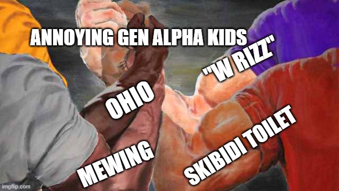 Insert Creative Title | ANNOYING GEN ALPHA KIDS; "W RIZZ"; OHIO; SKIBIDI TOILET; MEWING | image tagged in four arm handshake | made w/ Imgflip meme maker