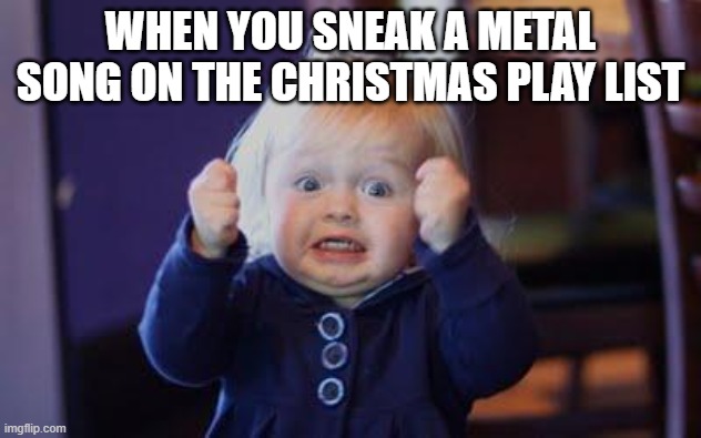 why dose this kid literally look like me when i was 3?? | WHEN YOU SNEAK A METAL SONG ON THE CHRISTMAS PLAY LIST | image tagged in excited kid | made w/ Imgflip meme maker