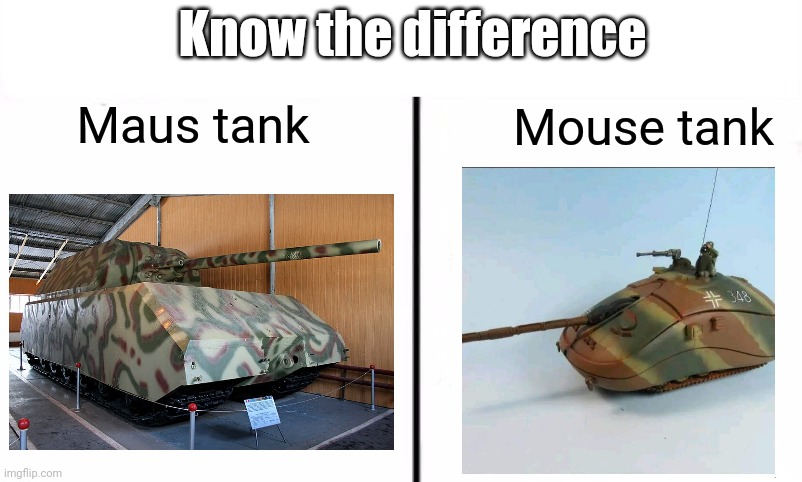 Maus vs. Mouse | Know the difference; Maus tank; Mouse tank | image tagged in know the difference psychic and side kick,funny,tank,mouse | made w/ Imgflip meme maker