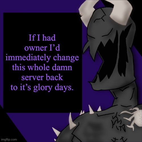 S P I K E | If I had owner I’d immediately change this whole damn server back to it’s glory days. | image tagged in s p i k e | made w/ Imgflip meme maker
