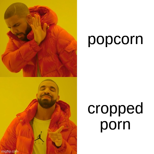 Drake Hotline Bling Meme | popcorn cropped porn | image tagged in memes,drake hotline bling | made w/ Imgflip meme maker