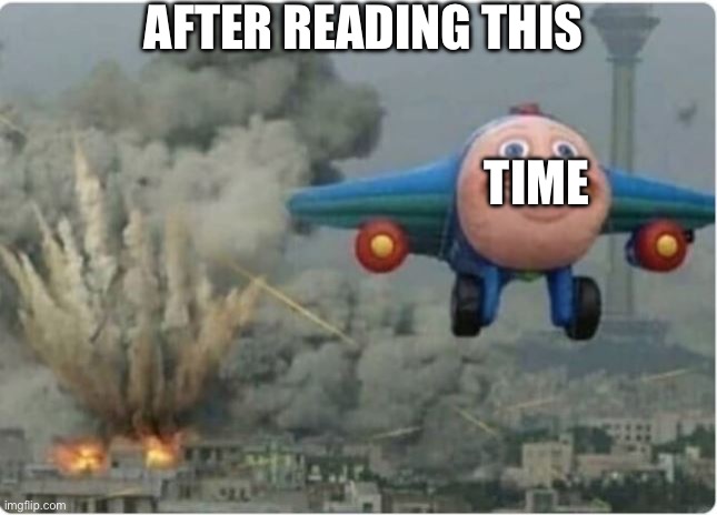 Flying Away From Chaos | AFTER READING THIS TIME | image tagged in flying away from chaos | made w/ Imgflip meme maker