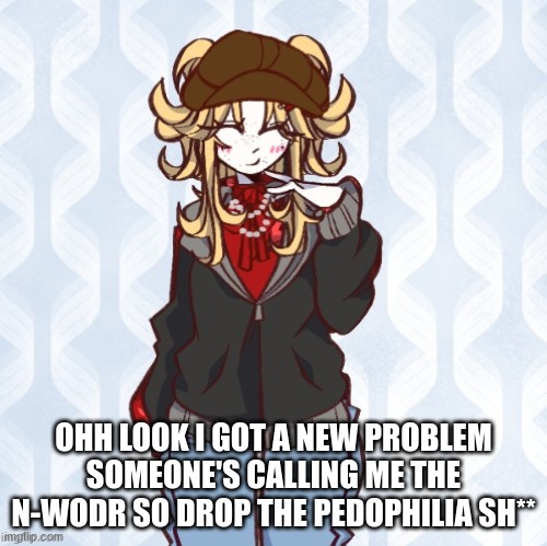I'm not saying who cause then they will get absolutely trampled by this community | OHH LOOK I GOT A NEW PROBLEM SOMEONE'S CALLING ME THE N-WODR SO DROP THE PEDOPHILIA SH** | image tagged in iridium announcement temp made by sure_why_not v1 | made w/ Imgflip meme maker
