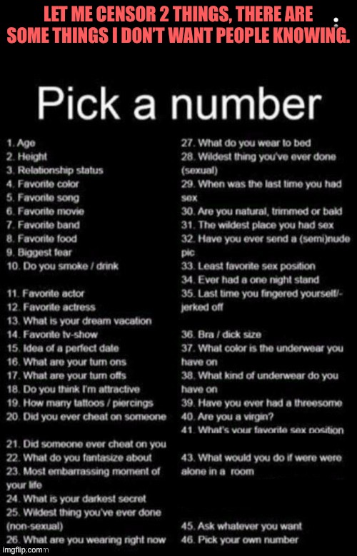Pick A Number | LET ME CENSOR 2 THINGS, THERE ARE SOME THINGS I DON’T WANT PEOPLE KNOWING. | image tagged in pick a number | made w/ Imgflip meme maker