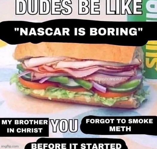 Speaking from experience, Nascar is only cool when you do drugs prior | made w/ Imgflip meme maker