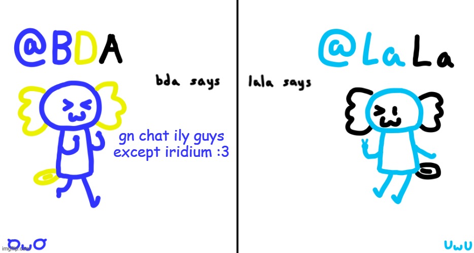 bda and lala announcment temp | gn chat ily guys except iridium :3 | image tagged in bda and lala announcment temp | made w/ Imgflip meme maker