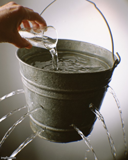 leaky bucket | image tagged in leaky bucket | made w/ Imgflip meme maker