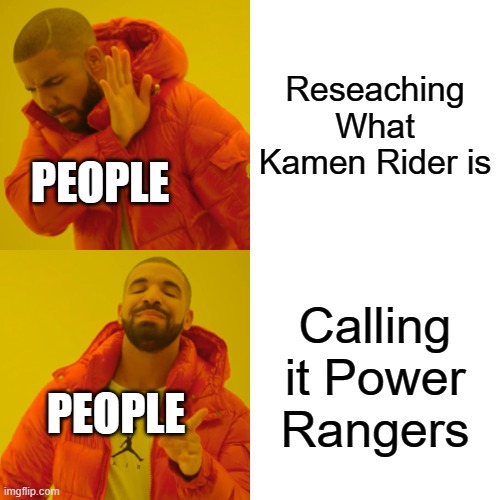 Hey try researching for once | Reseaching What Kamen Rider is; PEOPLE; Calling it Power Rangers; PEOPLE | image tagged in memes,drake hotline bling,kamen rider | made w/ Imgflip meme maker