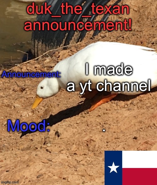 Link in the comments | I made a yt channel; . | image tagged in duk_the_texan announcement temp | made w/ Imgflip meme maker