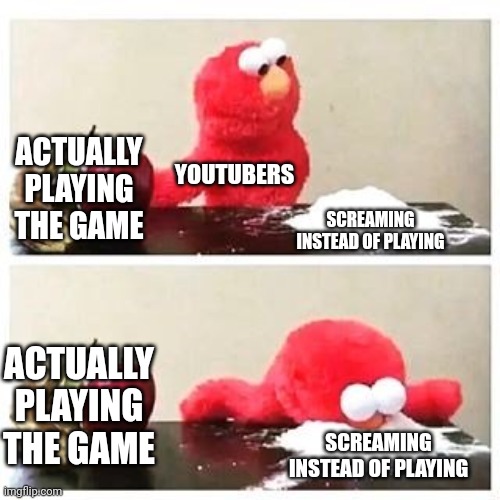 accuracy | ACTUALLY PLAYING THE GAME; YOUTUBERS; SCREAMING INSTEAD OF PLAYING; ACTUALLY PLAYING THE GAME; SCREAMING INSTEAD OF PLAYING | image tagged in elmo cocaine,youtuber,bruh moment | made w/ Imgflip meme maker