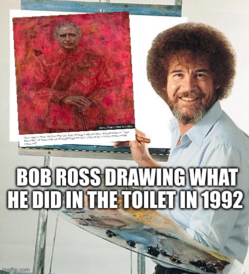 Portrait of King Charles | BOB ROSS DRAWING WHAT HE DID IN THE TOILET IN 1992 | image tagged in bob ross troll,king charles | made w/ Imgflip meme maker