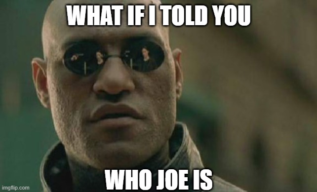 JOE MAMA | WHAT IF I TOLD YOU; WHO JOE IS | image tagged in memes,matrix morpheus | made w/ Imgflip meme maker