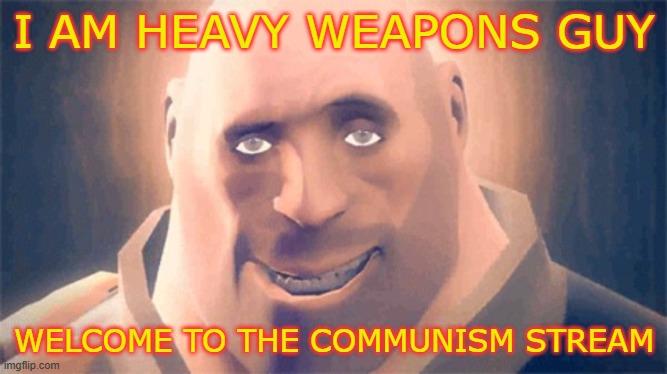 welcome to Russia | I AM HEAVY WEAPONS GUY; WELCOME TO THE COMMUNISM STREAM | image tagged in awesome heavy,communism | made w/ Imgflip meme maker