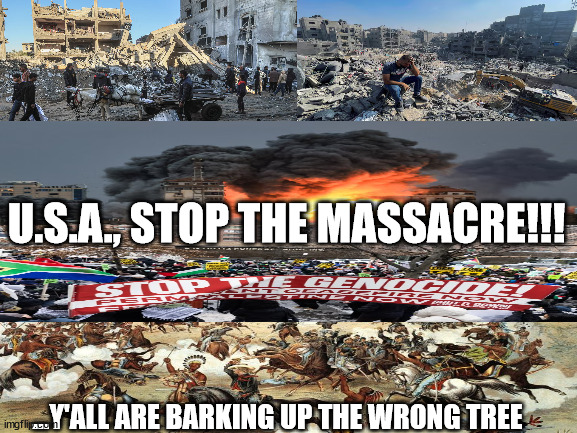 Old Hat | U.S.A., STOP THE MASSACRE!!! ...Y'ALL ARE BARKING UP THE WRONG TREE | image tagged in nothing new,massacre,old hat,the student has become the master | made w/ Imgflip meme maker