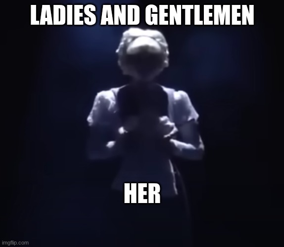 HER | LADIES AND GENTLEMEN; HER | image tagged in musicals | made w/ Imgflip meme maker