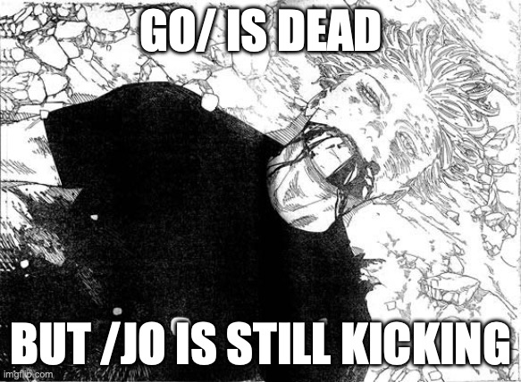 Dead Gojo | GO/ IS DEAD; BUT /JO IS STILL KICKING | image tagged in dead gojo | made w/ Imgflip meme maker