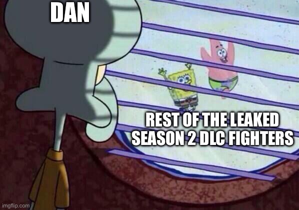 Poor Dan :( | DAN; REST OF THE LEAKED SEASON 2 DLC FIGHTERS | image tagged in squidward window,street fighter,sad but true,idk | made w/ Imgflip meme maker