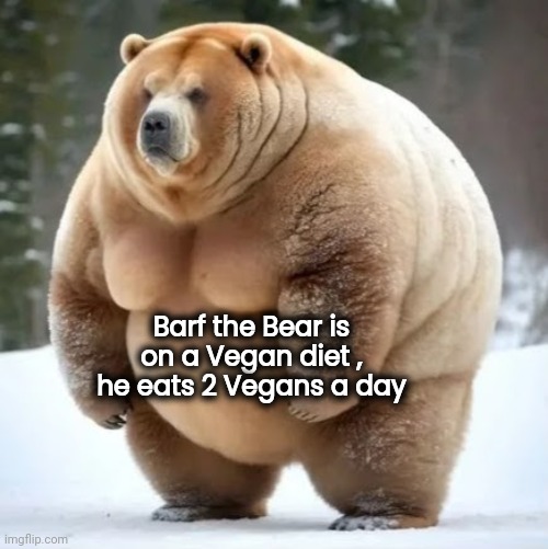 Barf the Bear is on a Vegan diet , he eats 2 Vegans a day | made w/ Imgflip meme maker