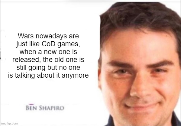 Activists be like: "My friendship with Ukraine is over, now Palestine is my new best friend" | Wars nowadays are just like CoD games, when a new one is released, the old one is still going but no one is talking about it anymore | image tagged in ben shapiro quotes | made w/ Imgflip meme maker