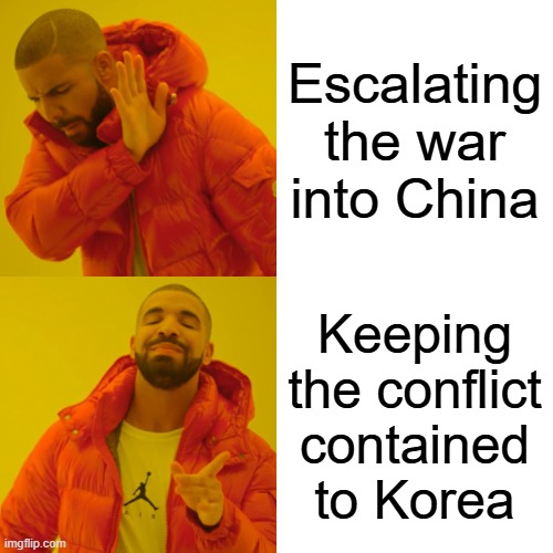 Drake Hotline Bling Meme | Escalating the war into China; Keeping the conflict contained to Korea | image tagged in memes,drake hotline bling | made w/ Imgflip meme maker