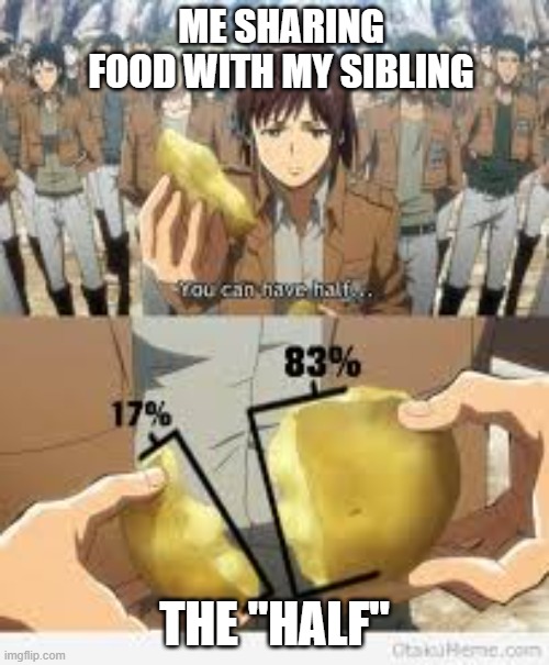 Sharing food be like | ME SHARING FOOD WITH MY SIBLING; THE "HALF" | image tagged in aot memes,funny,facts,siblings | made w/ Imgflip meme maker