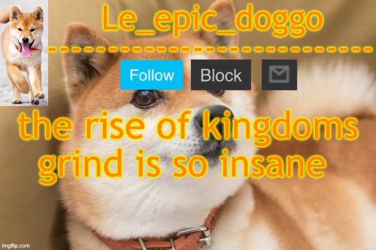 epic doggo's temp back in old fashion | the rise of kingdoms grind is so insane | image tagged in epic doggo's temp back in old fashion | made w/ Imgflip meme maker