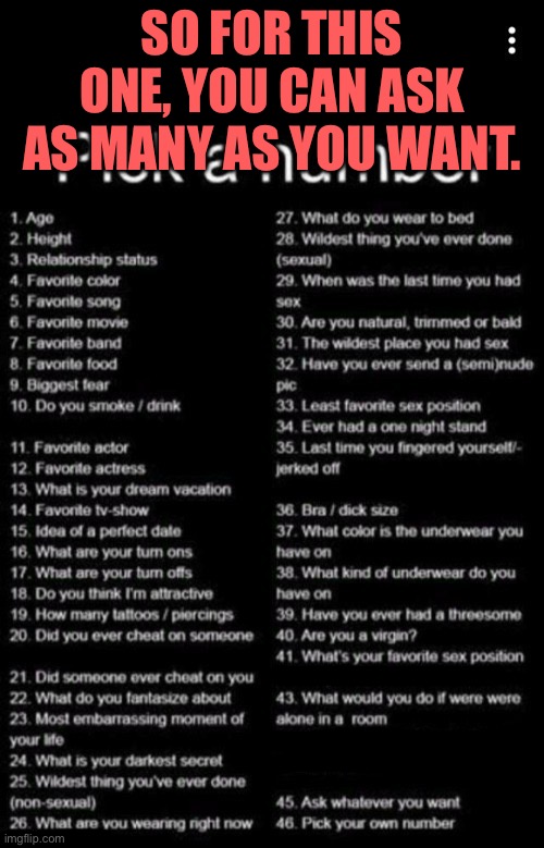 Pick A Number | SO FOR THIS ONE, YOU CAN ASK AS MANY AS YOU WANT. | image tagged in pick a number | made w/ Imgflip meme maker