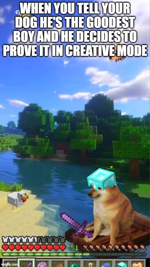 Minecraft | WHEN YOU TELL YOUR DOG HE'S THE GOODEST BOY AND HE DECIDES TO PROVE IT IN CREATIVE MODE | image tagged in gaming | made w/ Imgflip meme maker