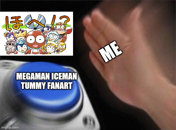 Legitimately Me in a Nutshell When i See Wholesome iceman Tummy Rub Fanart | ME; MEGAMAN ICEMAN TUMMY FANART | image tagged in memes,blank nut button | made w/ Imgflip meme maker
