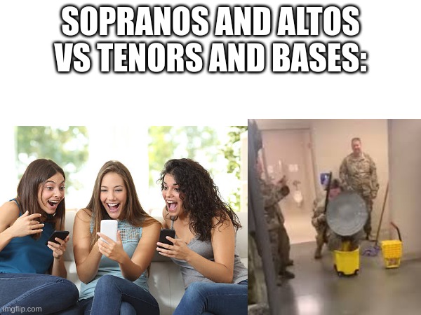 Choir Room Shinanigans | SOPRANOS AND ALTOS VS TENORS AND BASES: | image tagged in choir | made w/ Imgflip meme maker