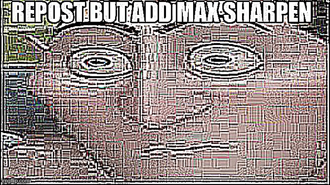 image tagged in repost but add max sharpen | made w/ Imgflip meme maker