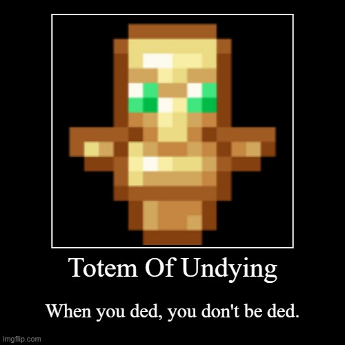 Totem | Totem Of Undying | When you ded, you don't be ded. | image tagged in funny,demotivationals | made w/ Imgflip demotivational maker