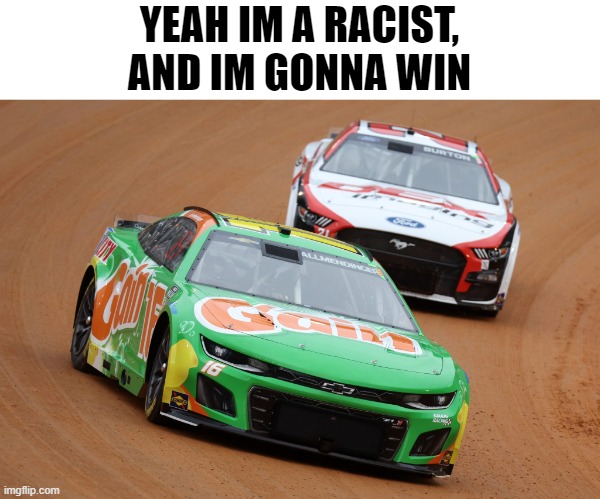 racism lmao | YEAH IM A RACIST, AND IM GONNA WIN | image tagged in gain car | made w/ Imgflip meme maker