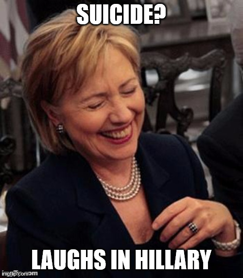 Hillary LOL | SUICIDE? LAUGHS IN HILLARY | image tagged in hillary lol | made w/ Imgflip meme maker