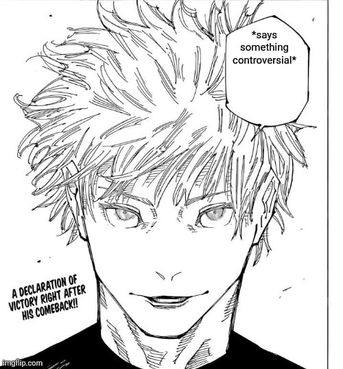 Gojo I Will Win | *says something controversial* | image tagged in gojo i will win | made w/ Imgflip meme maker