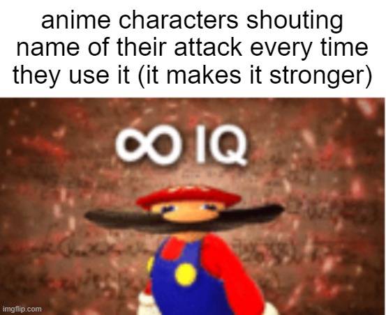 Infinite IQ | anime characters shouting name of their attack every time they use it (it makes it stronger) | image tagged in infinite iq,memes,anime meme | made w/ Imgflip meme maker