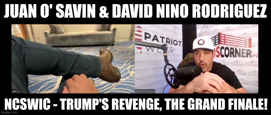 Juan O' Savin & David Nino Rodriguez: NCSWIC - Trump's Revenge, The Grand Finale! (Video) 