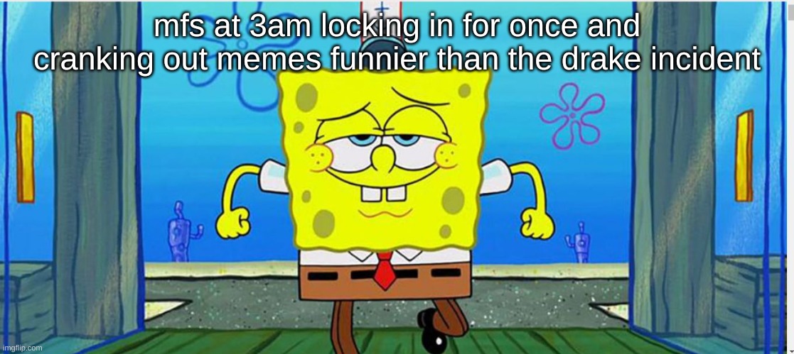 Walking In Like | mfs at 3am locking in for once and cranking out memes funnier than the drake incident | image tagged in walking in like | made w/ Imgflip meme maker
