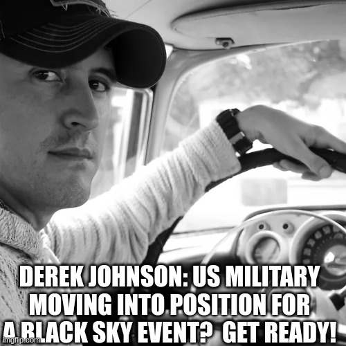 Derek Johnson: US Military Moving into Position for a Black Sky Event?  Get Ready! (Video)