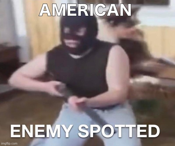 enemy spotted | AMERICAN | image tagged in enemy spotted | made w/ Imgflip meme maker