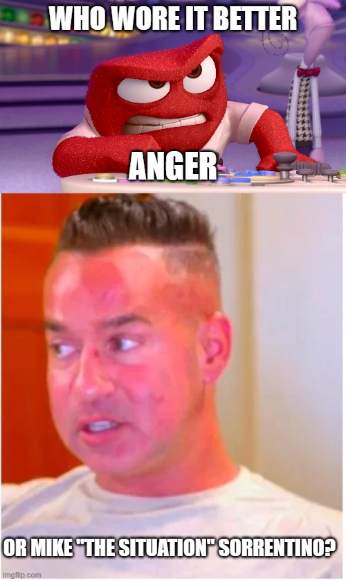 Who Wore It Better Wednesday #210 - Red faces | WHO WORE IT BETTER; ANGER; OR MIKE "THE SITUATION" SORRENTINO? | image tagged in memes,who wore it better,inside out,jersey shore,pixar,mtv | made w/ Imgflip meme maker