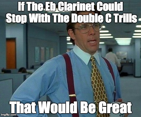 That Would Be Great Meme | If The Eb Clarinet Could Stop With The Double C Trills That Would Be Great | image tagged in memes,that would be great | made w/ Imgflip meme maker