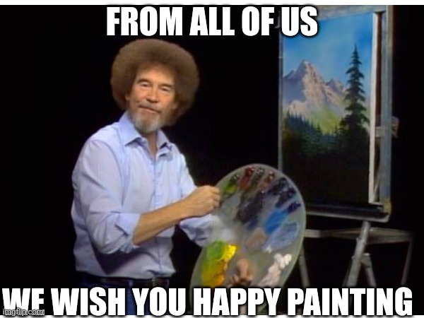 FROM ALL OF US; WE WISH YOU HAPPY PAINTING | made w/ Imgflip meme maker