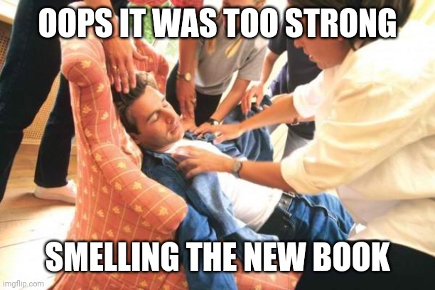 Books these days. | OOPS IT WAS TOO STRONG; SMELLING THE NEW BOOK | image tagged in fainting | made w/ Imgflip meme maker
