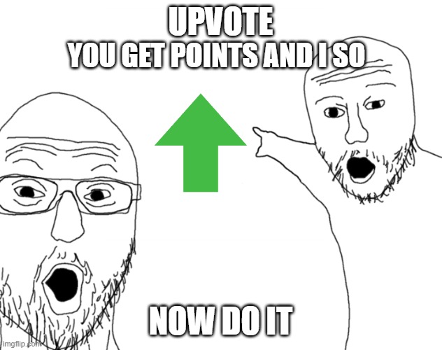 Wait DO IT | UPVOTE; YOU GET POINTS AND I SO; NOW DO IT | image tagged in soyjak pointing,upvote | made w/ Imgflip meme maker
