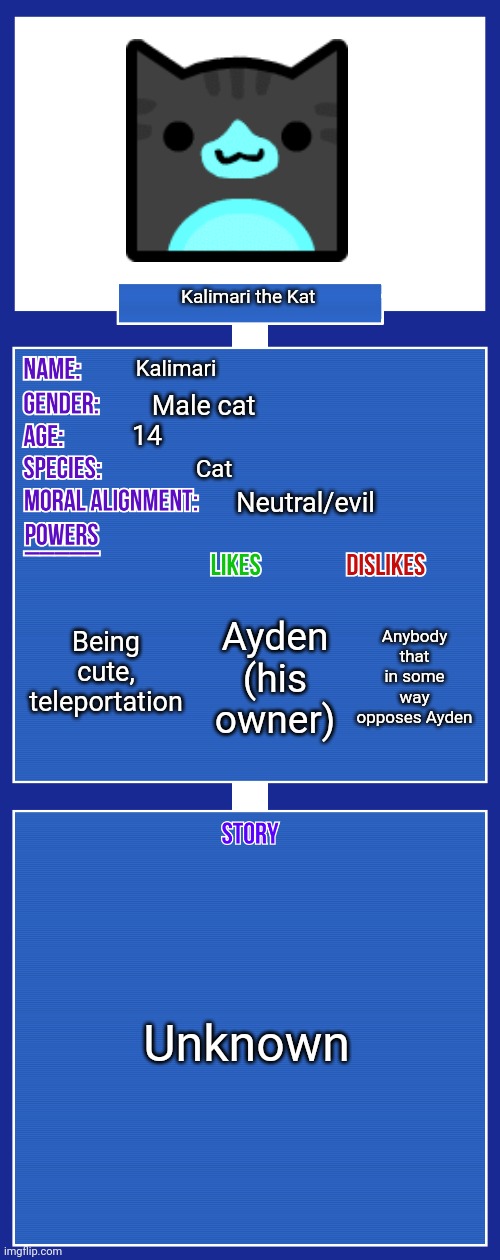 OC full showcase V2 | Kalimari the Kat; Kalimari; Male cat; 14; Cat; Neutral/evil; Being cute, teleportation; Anybody that in some way opposes Ayden; Ayden (his owner); Unknown | image tagged in oc full showcase v2 | made w/ Imgflip meme maker