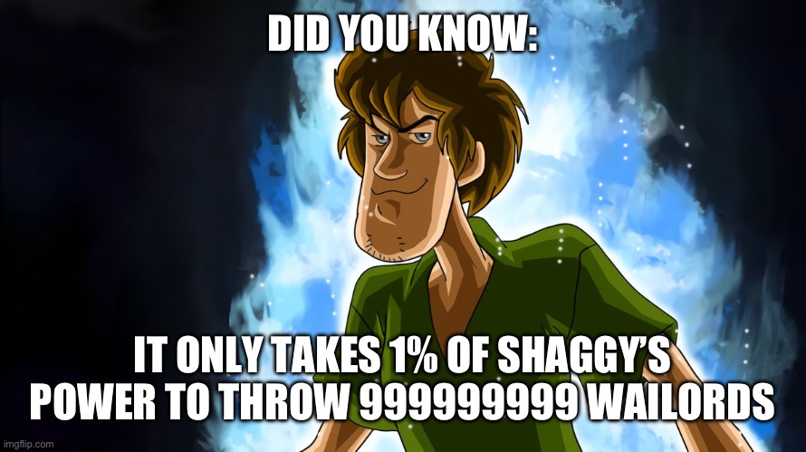 Shaggy had some steroids guys… | DID YOU KNOW:; IT ONLY TAKES 1% OF SHAGGY’S POWER TO THROW 999999999 WAILORDS | image tagged in ultra instinct shaggy | made w/ Imgflip meme maker