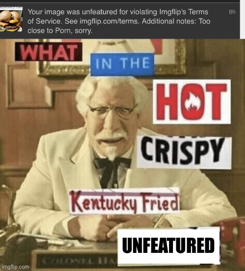 Unfeatured, but not | UNFEATURED | image tagged in what in the hot crispy kentucky fried frick | made w/ Imgflip meme maker