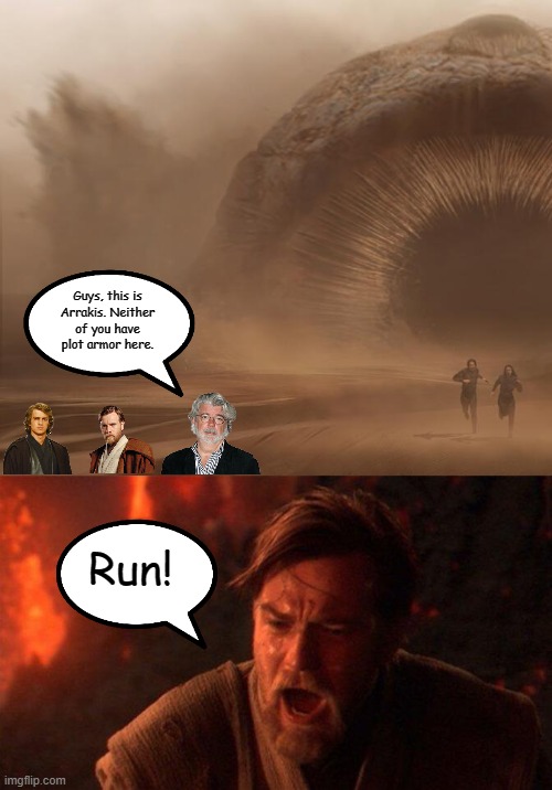 Anakin and Kenobi on Wrong Desert Planet | Guys, this is
Arrakis. Neither
of you have
plot armor here. Run! | image tagged in memes,you were the chosen one star wars,star wars,funny,dune | made w/ Imgflip meme maker