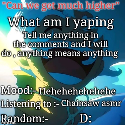 Tell me anything in the comments and I will do , anything means anything; Hehehehehehehe; Chainsaw asmr; D: | image tagged in the peak | made w/ Imgflip meme maker